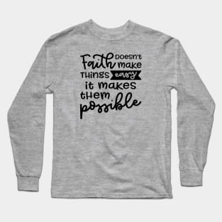 Faith Doesn't Make Things Easy It Makes Them Possible Christian Long Sleeve T-Shirt